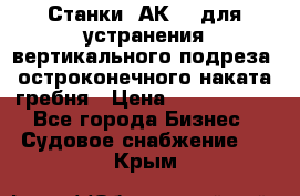Станки 1АК200 для устранения вертикального подреза, остроконечного наката гребня › Цена ­ 2 420 380 - Все города Бизнес » Судовое снабжение   . Крым